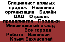 Специалист прямых продаж › Название организации ­ Билайн, ОАО › Отрасль предприятия ­ Продажи › Минимальный оклад ­ 15 000 - Все города Работа » Вакансии   . Крым,Бахчисарай